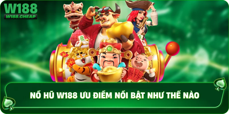 Nổ hũ W188 ưu điểm nổi bật như thế nào 