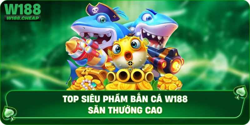 Top Game Bắn Cá W188 - Săn Thưởng Cao